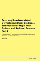 Reversing Bowel Associated Dermatosis Arthritis Syndrome: Testimonials for Hope. From Patients with Different Diseases Part 2 The Raw Vegan Plant-Based Detoxification & Regeneration Workbook for Healing Patients. Volume 7