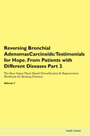 Reversing Bronchial AdenomasCarcinoids: Testimonials for Hope. From Patients with Different Diseases Part 2 The Raw Vegan Plant-Based Detoxification & Regeneration Workbook for Healing Patients. Volume 7