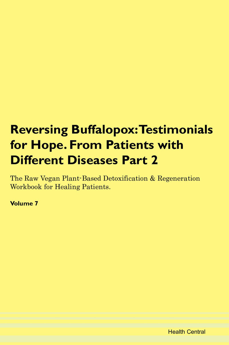 Reversing Buffalopox: Testimonials for Hope. From Patients with Different Diseases Part 2 The Raw Vegan Plant-Based Detoxification & Regeneration Workbook for Healing Patients. Volume 7