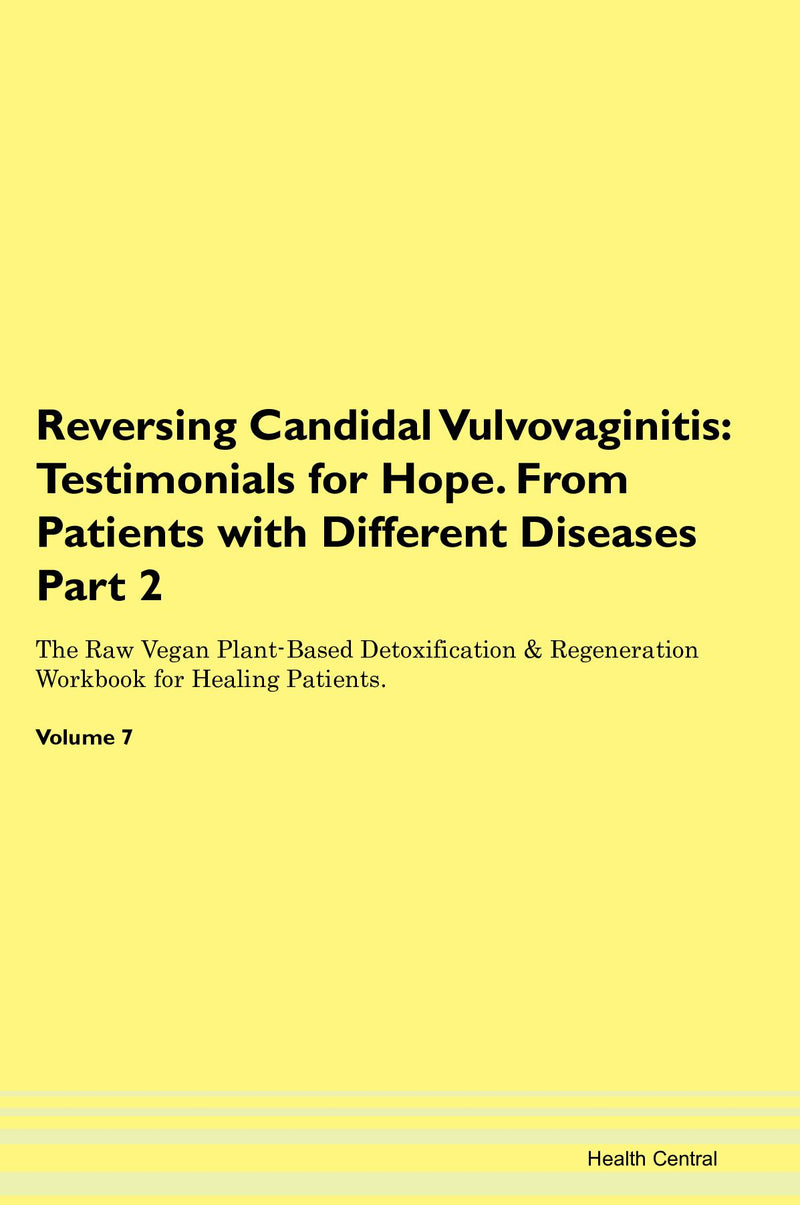 Reversing Candidal Vulvovaginitis: Testimonials for Hope. From Patients with Different Diseases Part 2 The Raw Vegan Plant-Based Detoxification & Regeneration Workbook for Healing Patients. Volume 7