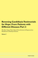 Reversing Candidiasis: Testimonials for Hope. From Patients with Different Diseases Part 2 The Raw Vegan Plant-Based Detoxification & Regeneration Workbook for Healing Patients. Volume 7