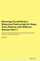 Reversing Carotid Artery Dissection: Testimonials for Hope. From Patients with Different Diseases Part 2 The Raw Vegan Plant-Based Detoxification & Regeneration Workbook for Healing Patients. Volume 7