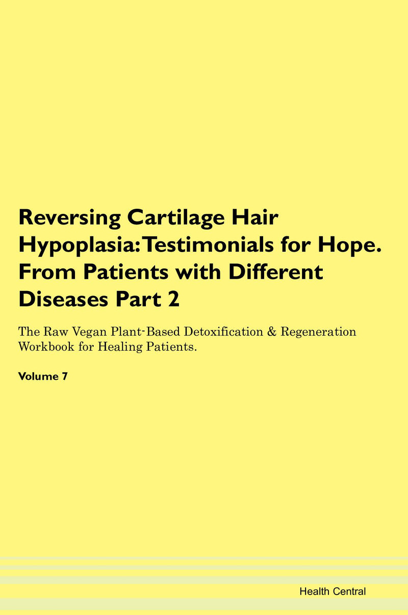 Reversing Cartilage Hair Hypoplasia: Testimonials for Hope. From Patients with Different Diseases Part 2 The Raw Vegan Plant-Based Detoxification & Regeneration Workbook for Healing Patients. Volume 7