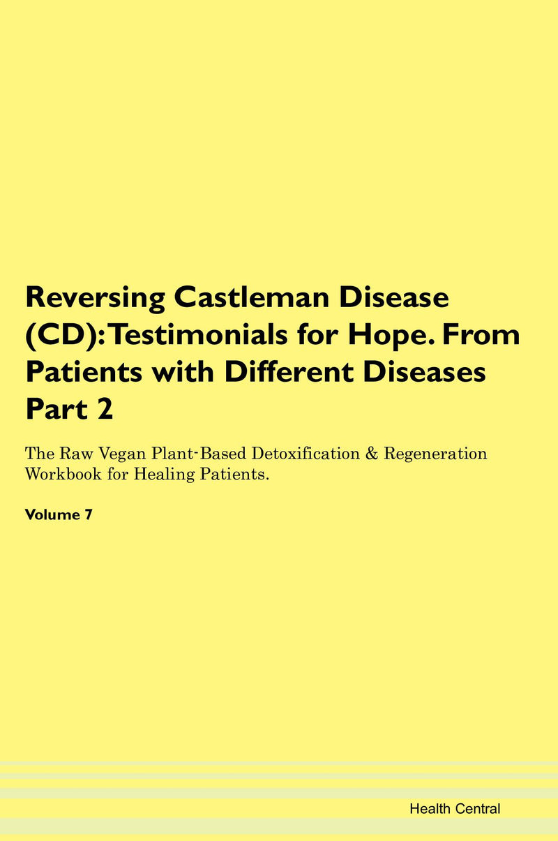 Reversing Castleman Disease (CD): Testimonials for Hope. From Patients with Different Diseases Part 2 The Raw Vegan Plant-Based Detoxification & Regeneration Workbook for Healing Patients. Volume 7