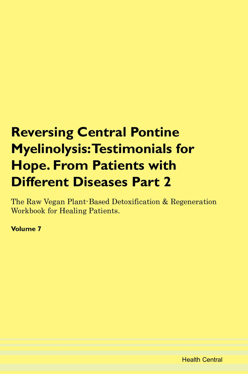 Reversing Central Pontine Myelinolysis: Testimonials for Hope. From Patients with Different Diseases Part 2 The Raw Vegan Plant-Based Detoxification & Regeneration Workbook for Healing Patients. Volume 7
