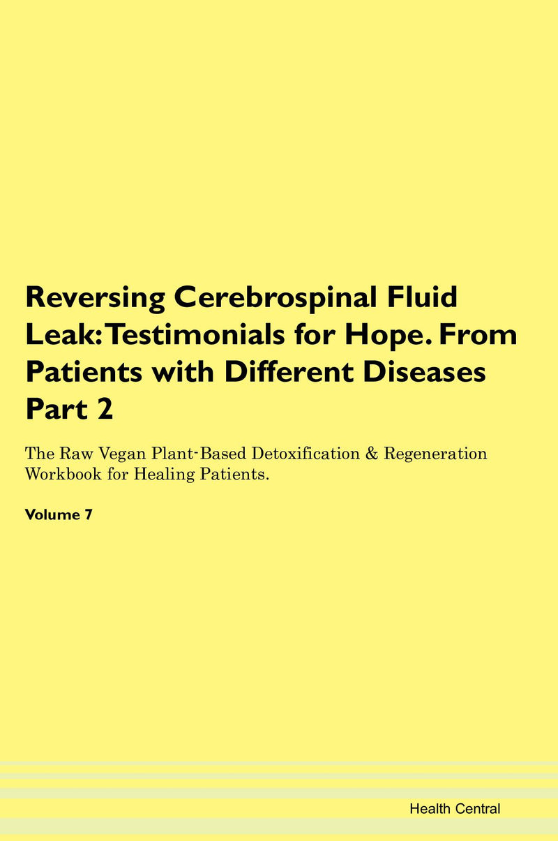 Reversing Cerebrospinal Fluid Leak: Testimonials for Hope. From Patients with Different Diseases Part 2 The Raw Vegan Plant-Based Detoxification & Regeneration Workbook for Healing Patients. Volume 7