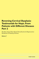 Reversing Cervical Dysplasia: Testimonials for Hope. From Patients with Different Diseases Part 2 The Raw Vegan Plant-Based Detoxification & Regeneration Workbook for Healing Patients. Volume 7