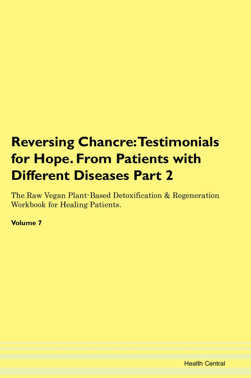 Reversing Chancre: Testimonials for Hope. From Patients with Different Diseases Part 2 The Raw Vegan Plant-Based Detoxification & Regeneration Workbook for Healing Patients. Volume 7