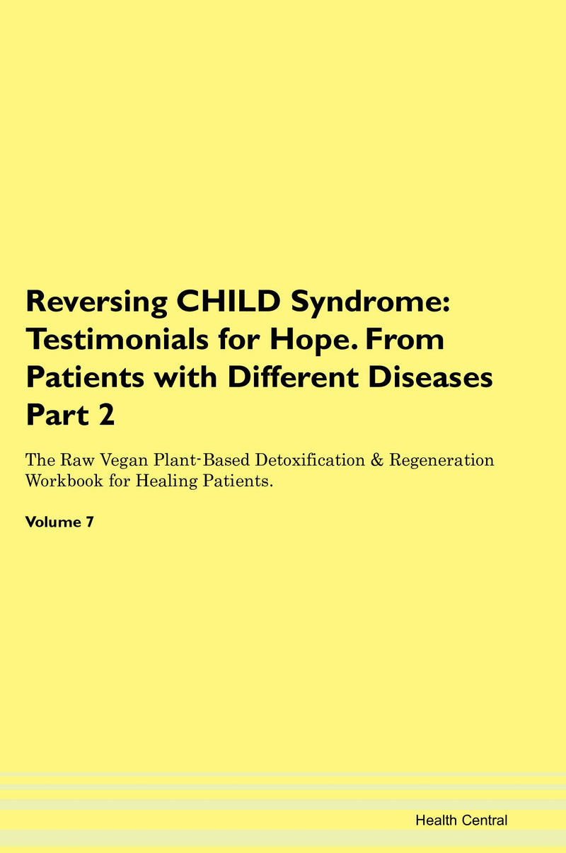 Reversing CHILD Syndrome: Testimonials for Hope. From Patients with Different Diseases Part 2 The Raw Vegan Plant-Based Detoxification & Regeneration Workbook for Healing Patients. Volume 7