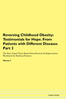 Reversing Childhood Obesity: Testimonials for Hope. From Patients with Different Diseases Part 2 The Raw Vegan Plant-Based Detoxification & Regeneration Workbook for Healing Patients. Volume 7