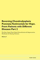 Reversing Chondrodysplasia Punctata: Testimonials for Hope. From Patients with Different Diseases Part 2 The Raw Vegan Plant-Based Detoxification & Regeneration Workbook for Healing Patients. Volume 7