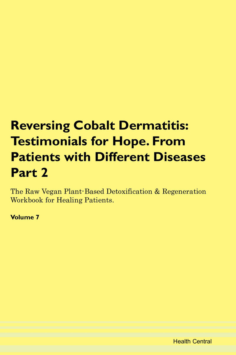 Reversing Cobalt Dermatitis: Testimonials for Hope. From Patients with Different Diseases Part 2 The Raw Vegan Plant-Based Detoxification & Regeneration Workbook for Healing Patients. Volume 7