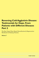 Reversing Cold Agglutinin Disease: Testimonials for Hope. From Patients with Different Diseases Part 2 The Raw Vegan Plant-Based Detoxification & Regeneration Workbook for Healing Patients. Volume 7