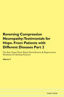 Reversing Compression Neuropathy: Testimonials for Hope. From Patients with Different Diseases Part 2 The Raw Vegan Plant-Based Detoxification & Regeneration Workbook for Healing Patients. Volume 7
