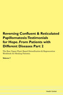 Reversing Confluent & Reticulated Papillomatosis: Testimonials for Hope. From Patients with Different Diseases Part 2 The Raw Vegan Plant-Based Detoxification & Regeneration Workbook for Healing Patients. Volume 7