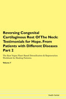 Reversing Congenital Cartilaginous Rest Of The Neck: Testimonials for Hope. From Patients with Different Diseases Part 2 The Raw Vegan Plant-Based Detoxification & Regeneration Workbook for Healing Patients. Volume 7