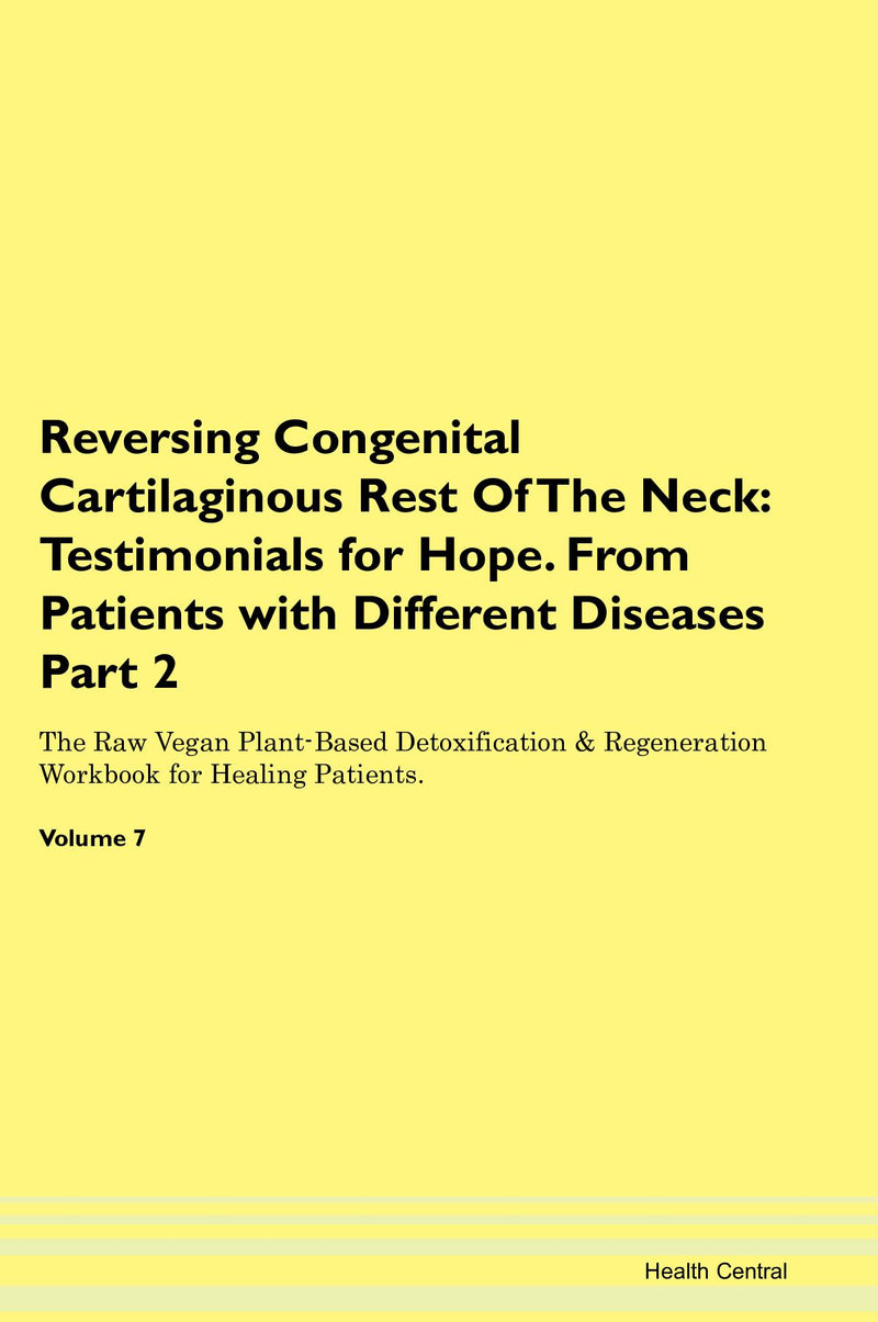 Reversing Congenital Cartilaginous Rest Of The Neck: Testimonials for Hope. From Patients with Different Diseases Part 2 The Raw Vegan Plant-Based Detoxification & Regeneration Workbook for Healing Patients. Volume 7