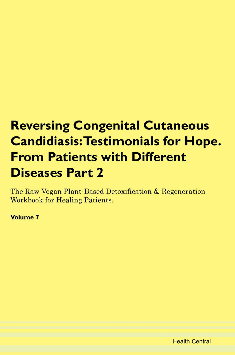 Reversing Congenital Cutaneous Candidiasis: Testimonials for Hope. From Patients with Different Diseases Part 2 The Raw Vegan Plant-Based Detoxification & Regeneration Workbook for Healing Patients. Volume 7
