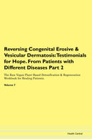 Reversing Congenital Erosive & Vesicular Dermatosis: Testimonials for Hope. From Patients with Different Diseases Part 2 The Raw Vegan Plant-Based Detoxification & Regeneration Workbook for Healing Patients. Volume 7