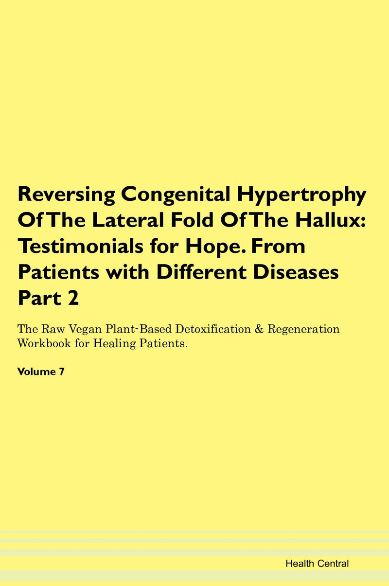 Reversing Congenital Hypertrophy Of The Lateral Fold Of The Hallux: Testimonials for Hope. From Patients with Different Diseases Part 2 The Raw Vegan Plant-Based Detoxification & Regeneration Workbook for Healing Patients. Volume 7