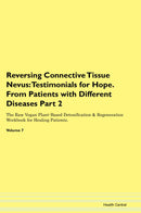 Reversing Connective Tissue Nevus: Testimonials for Hope. From Patients with Different Diseases Part 2 The Raw Vegan Plant-Based Detoxification & Regeneration Workbook for Healing Patients. Volume 7