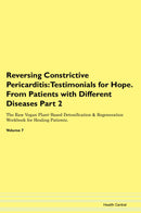 Reversing Constrictive Pericarditis: Testimonials for Hope. From Patients with Different Diseases Part 2 The Raw Vegan Plant-Based Detoxification & Regeneration Workbook for Healing Patients. Volume 7