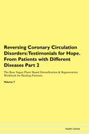 Reversing Coronary Circulation Disorders: Testimonials for Hope. From Patients with Different Diseases Part 2 The Raw Vegan Plant-Based Detoxification & Regeneration Workbook for Healing Patients. Volume 7