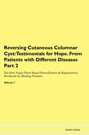 Reversing Cutaneous Columnar Cyst: Testimonials for Hope. From Patients with Different Diseases Part 2 The Raw Vegan Plant-Based Detoxification & Regeneration Workbook for Healing Patients. Volume 7