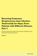 Reversing Cutaneous Streptococcus Iniae Infection: Testimonials for Hope. From Patients with Different Diseases Part 2 The Raw Vegan Plant-Based Detoxification & Regeneration Workbook for Healing Patients. Volume 7