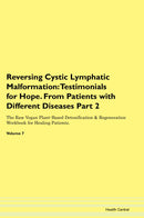 Reversing Cystic Lymphatic Malformation: Testimonials for Hope. From Patients with Different Diseases Part 2 The Raw Vegan Plant-Based Detoxification & Regeneration Workbook for Healing Patients. Volume 7