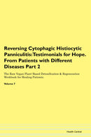 Reversing Cytophagic Histiocytic Panniculitis: Testimonials for Hope. From Patients with Different Diseases Part 2 The Raw Vegan Plant-Based Detoxification & Regeneration Workbook for Healing Patients. Volume 7