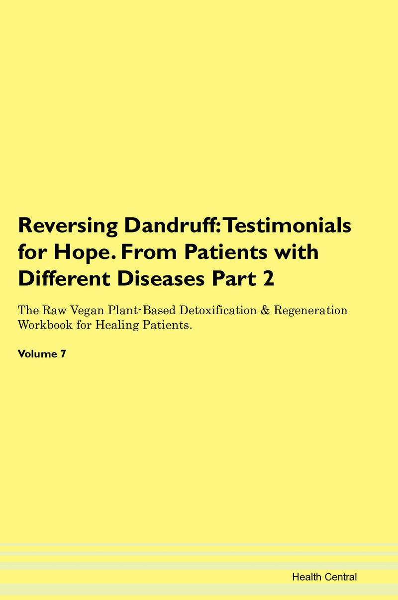 Reversing Dandruff: Testimonials for Hope. From Patients with Different Diseases Part 2 The Raw Vegan Plant-Based Detoxification & Regeneration Workbook for Healing Patients. Volume 7