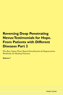Reversing Deep Penetrating Nevus: Testimonials for Hope. From Patients with Different Diseases Part 2 The Raw Vegan Plant-Based Detoxification & Regeneration Workbook for Healing Patients. Volume 7