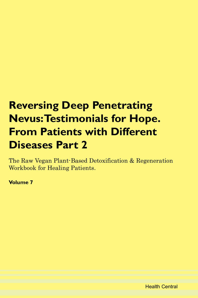 Reversing Deep Penetrating Nevus: Testimonials for Hope. From Patients with Different Diseases Part 2 The Raw Vegan Plant-Based Detoxification & Regeneration Workbook for Healing Patients. Volume 7