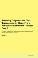Reversing Degenerative Disc: Testimonials for Hope. From Patients with Different Diseases Part 2 The Raw Vegan Plant-Based Detoxification & Regeneration Workbook for Healing Patients. Volume 7