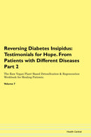 Reversing Diabetes Insipidus: Testimonials for Hope. From Patients with Different Diseases Part 2 The Raw Vegan Plant-Based Detoxification & Regeneration Workbook for Healing Patients. Volume 7