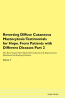 Reversing Diffuse Cutaneous Mastocytosis: Testimonials for Hope. From Patients with Different Diseases Part 2 The Raw Vegan Plant-Based Detoxification & Regeneration Workbook for Healing Patients. Volume 7