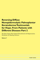 Reversing Diffuse Nonepidermolytic Palmoplantar Keratoderma: Testimonials for Hope. From Patients with Different Diseases Part 2 The Raw Vegan Plant-Based Detoxification & Regeneration Workbook for Healing Patients. Volume 7