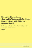 Reversing Disseminated Choroiditis: Testimonials for Hope. From Patients with Different Diseases Part 2 The Raw Vegan Plant-Based Detoxification & Regeneration Workbook for Healing Patients. Volume 7