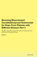 Reversing Disseminated Coccidioidomycosis: Testimonials for Hope. From Patients with Different Diseases Part 2 The Raw Vegan Plant-Based Detoxification & Regeneration Workbook for Healing Patients. Volume 7