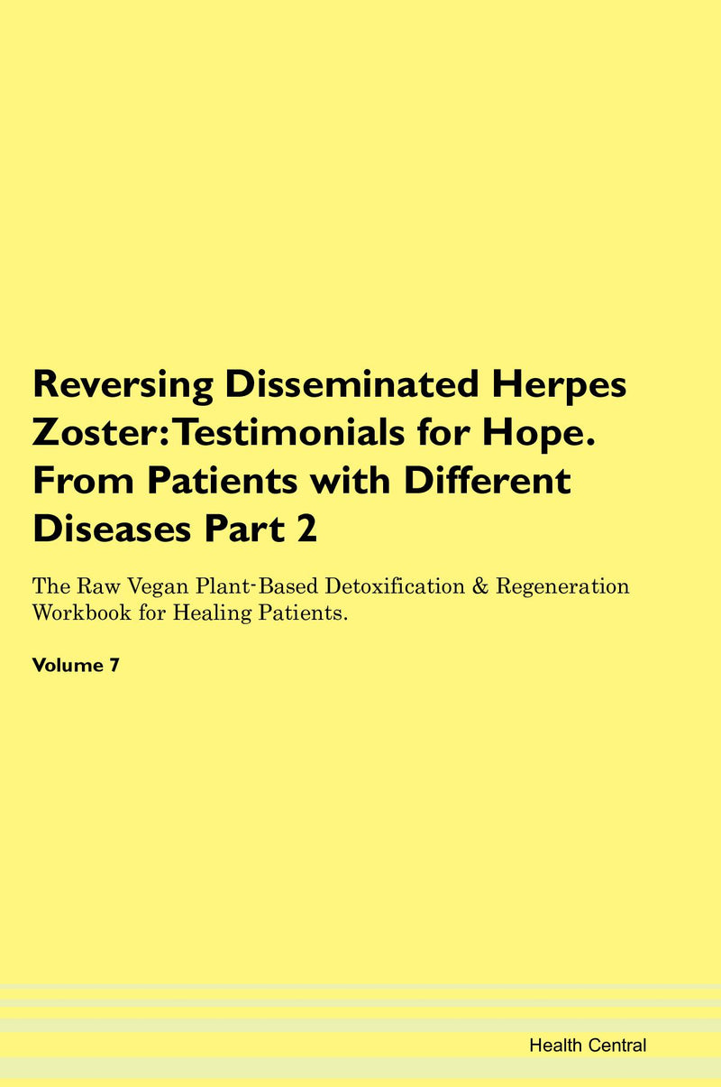 Reversing Disseminated Herpes Zoster: Testimonials for Hope. From Patients with Different Diseases Part 2 The Raw Vegan Plant-Based Detoxification & Regeneration Workbook for Healing Patients. Volume 7