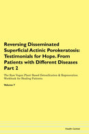 Reversing Disseminated Superficial Actinic Porokeratosis: Testimonials for Hope. From Patients with Different Diseases Part 2 The Raw Vegan Plant-Based Detoxification & Regeneration Workbook for Healing Patients. Volume 7