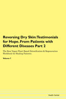Reversing Dry Skin: Testimonials for Hope. From Patients with Different Diseases Part 2 The Raw Vegan Plant-Based Detoxification & Regeneration Workbook for Healing Patients. Volume 7