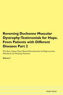 Reversing Duchenne Muscular Dystrophy: Testimonials for Hope. From Patients with Different Diseases Part 2 The Raw Vegan Plant-Based Detoxification & Regeneration Workbook for Healing Patients. Volume 7
