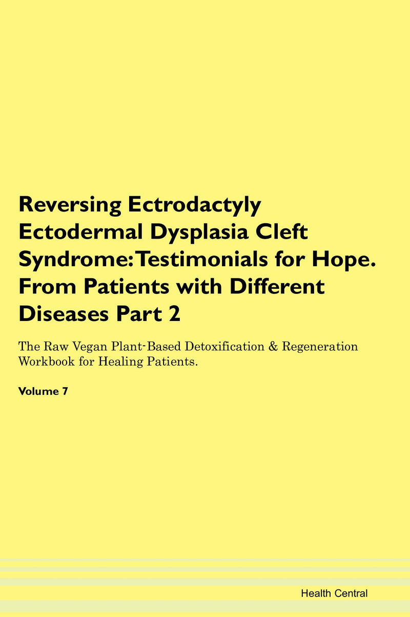 Reversing Ectrodactyly Ectodermal Dysplasia Cleft Syndrome: Testimonials for Hope. From Patients with Different Diseases Part 2 The Raw Vegan Plant-Based Detoxification & Regeneration Workbook for Healing Patients. Volume 7