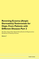Reversing Eczema (Atopic Dermatitis): Testimonials for Hope. From Patients with Different Diseases Part 2 The Raw Vegan Plant-Based Detoxification & Regeneration Workbook for Healing Patients. Volume 7
