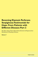 Reversing Elastosis Perforans Serpiginosa: Testimonials for Hope. From Patients with Different Diseases Part 2 The Raw Vegan Plant-Based Detoxification & Regeneration Workbook for Healing Patients. Volume 7