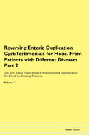 Reversing Enteric Duplication Cyst: Testimonials for Hope. From Patients with Different Diseases Part 2 The Raw Vegan Plant-Based Detoxification & Regeneration Workbook for Healing Patients. Volume 7