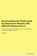 Reversing Enuresis: Testimonials for Hope. From Patients with Different Diseases Part 2 The Raw Vegan Plant-Based Detoxification & Regeneration Workbook for Healing Patients. Volume 7
