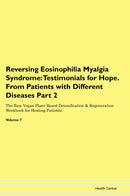 Reversing Eosinophilia Myalgia Syndrome: Testimonials for Hope. From Patients with Different Diseases Part 2 The Raw Vegan Plant-Based Detoxification & Regeneration Workbook for Healing Patients. Volume 7